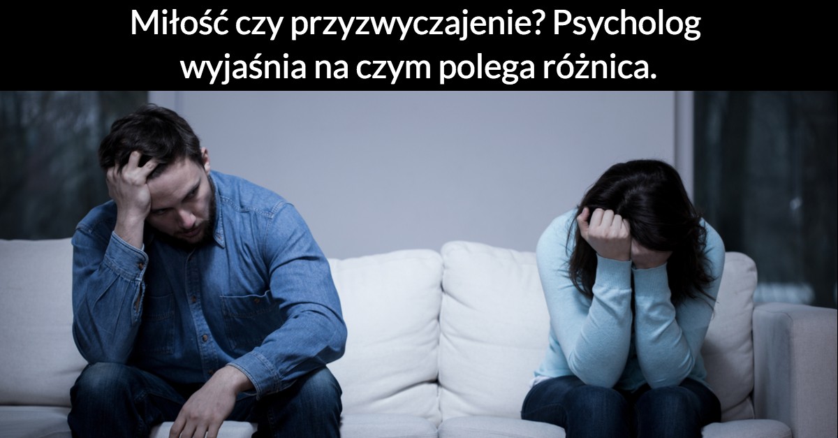 Miłość czy przyzwyczajenie? Psycholog wyjaśnia na czym polega różnica
