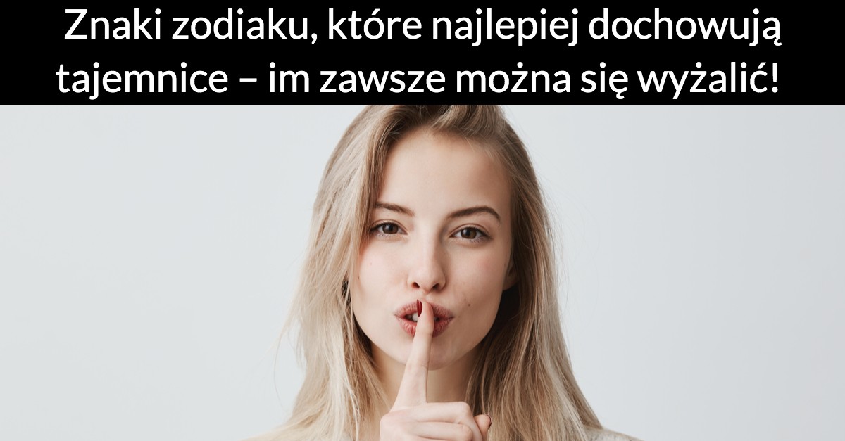 Znaki zodiaku, które najlepiej dochowują tajemnice – im zawsze można się wyżalić!