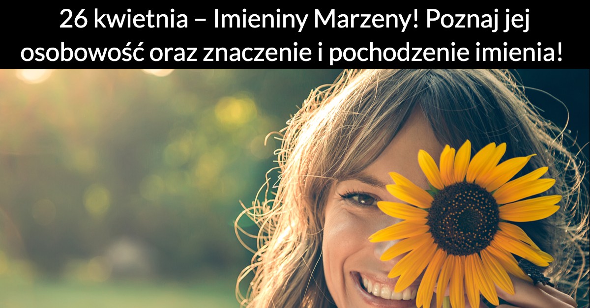 26 kwietnia – Imieniny Marzeny! Poznaj jej osobowość oraz znaczenie i pochodzenie imienia!