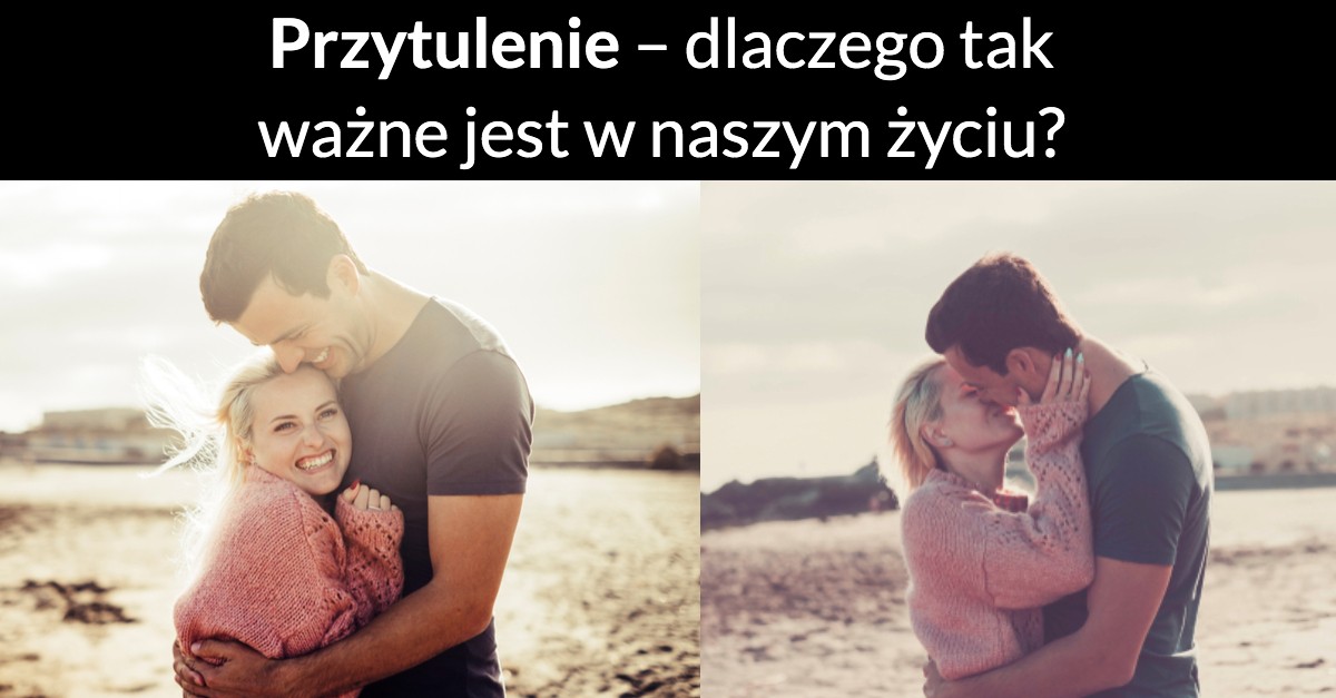 Przytulenie – dlaczego tak ważne jest w naszym życiu?