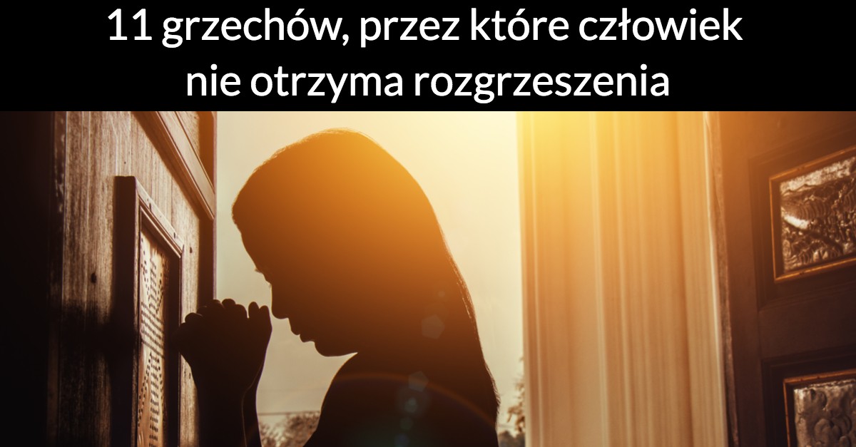 11 grzechów, przez które człowiek nie otrzyma rozgrzeszenia