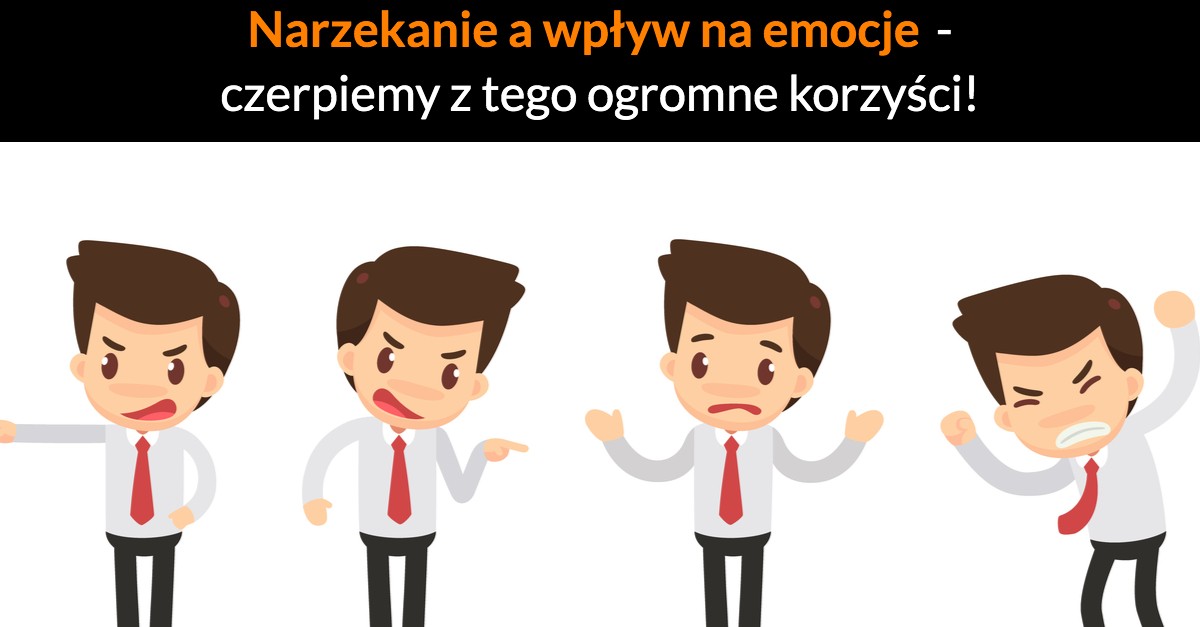 Narzekanie a wpływ na emocje – czerpiemy z tego ogromne korzyści!