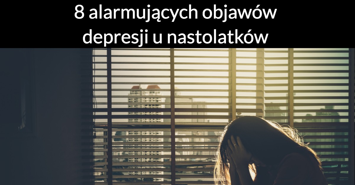 8 alarmujących objawów depresji u nastolatków