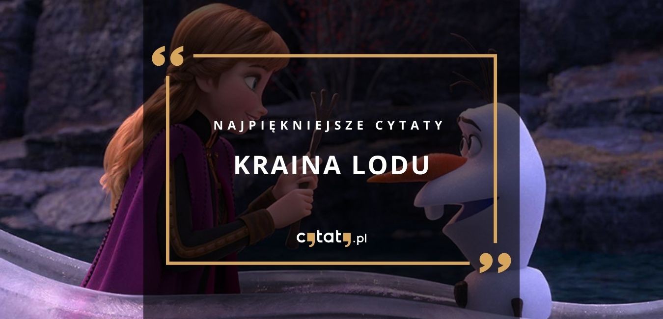 Przedstawiamy najpiękniejsze cytaty jednego z najpopularniejszych filmów animowanych – Krainy Lodu