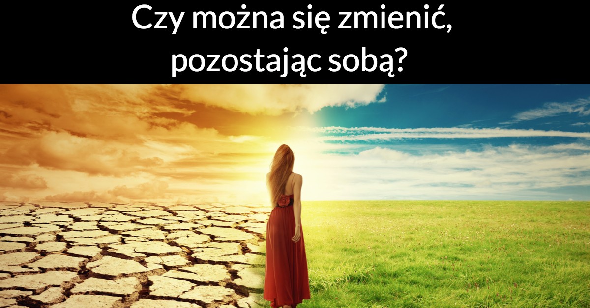 Czy można się zmienić, pozostając sobą?