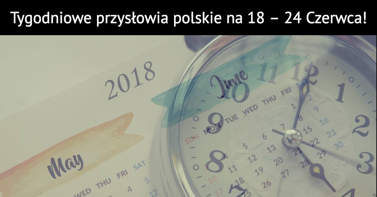 Tygodniowe przysłowia polskie na 18 – 24 Czerwca!