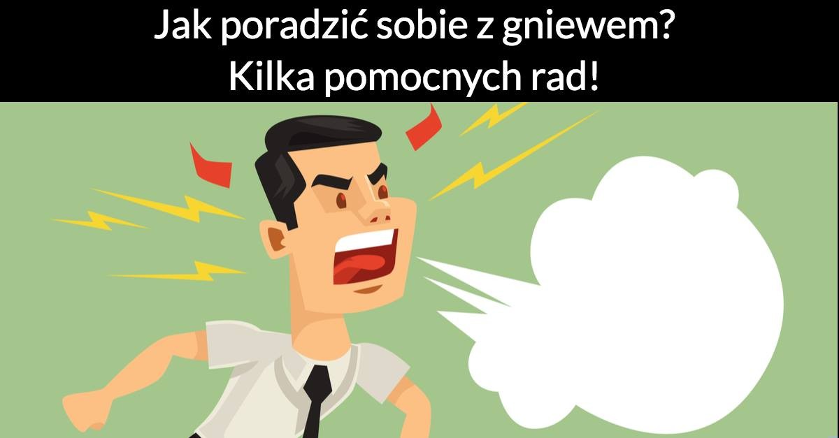 Jak poradzić sobie z gniewem? Kilka pomocnych rad!