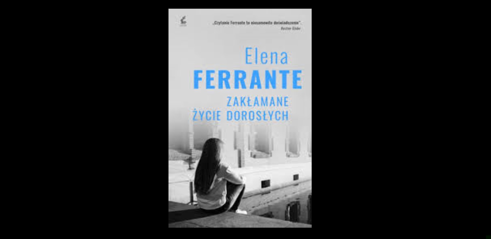 5 wyjątkowych cytatów z książki „Zakłamane życie dorosłych” Eleny Ferrante