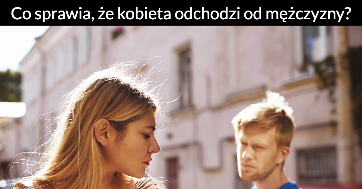 Co sprawia, że kobieta odchodzi od mężczyzny?