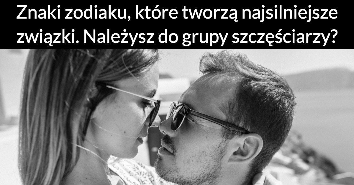 Znaki zodiaku, które tworzą najsilniejsze związki. Należysz do grupy szczęściarzy?
