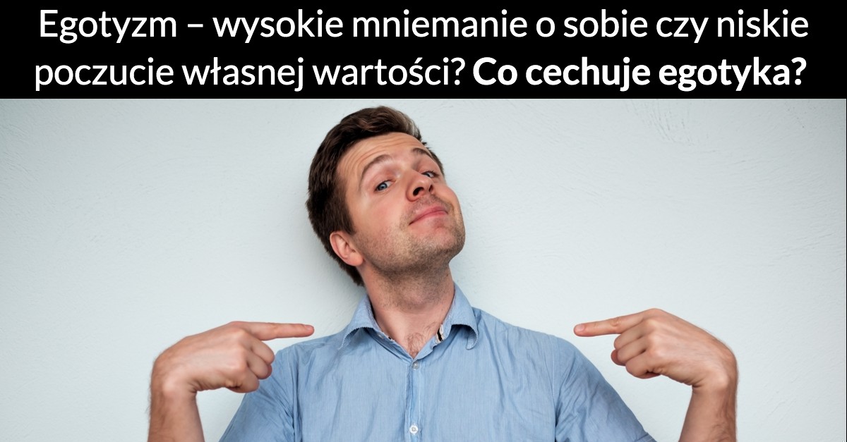 Egotyzm – wysokie mniemanie o sobie czy niskie poczucie własnej wartości?