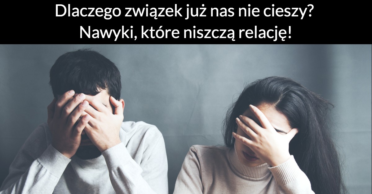 Dlaczego związek już nas nie cieszy? Nawyki, które niszczą relację!