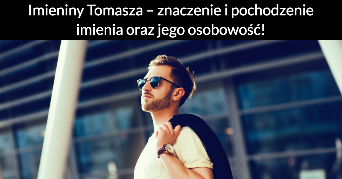 Imieniny Tomasza – znaczenie i pochodzenie imienia oraz jego osobowość!