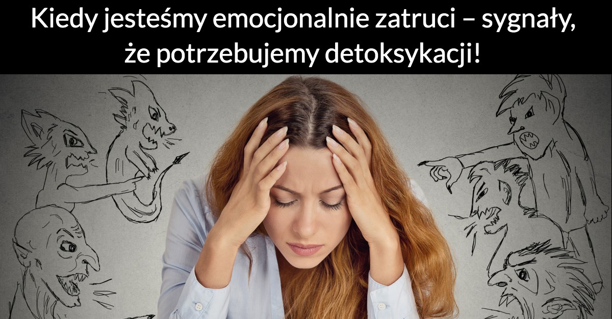 Kiedy jesteśmy emocjonalnie zatruci – sygnały, że potrzebujemy detoksykacji!