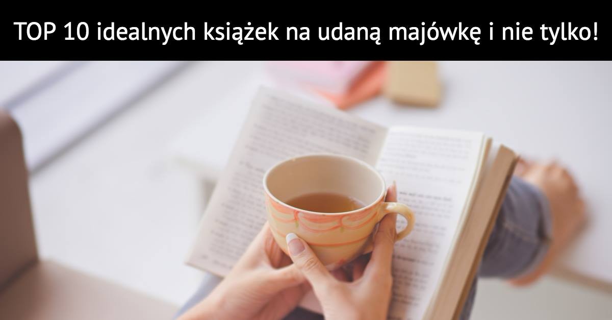 TOP 10 idealnych książek na udaną majówkę i nie tylko!