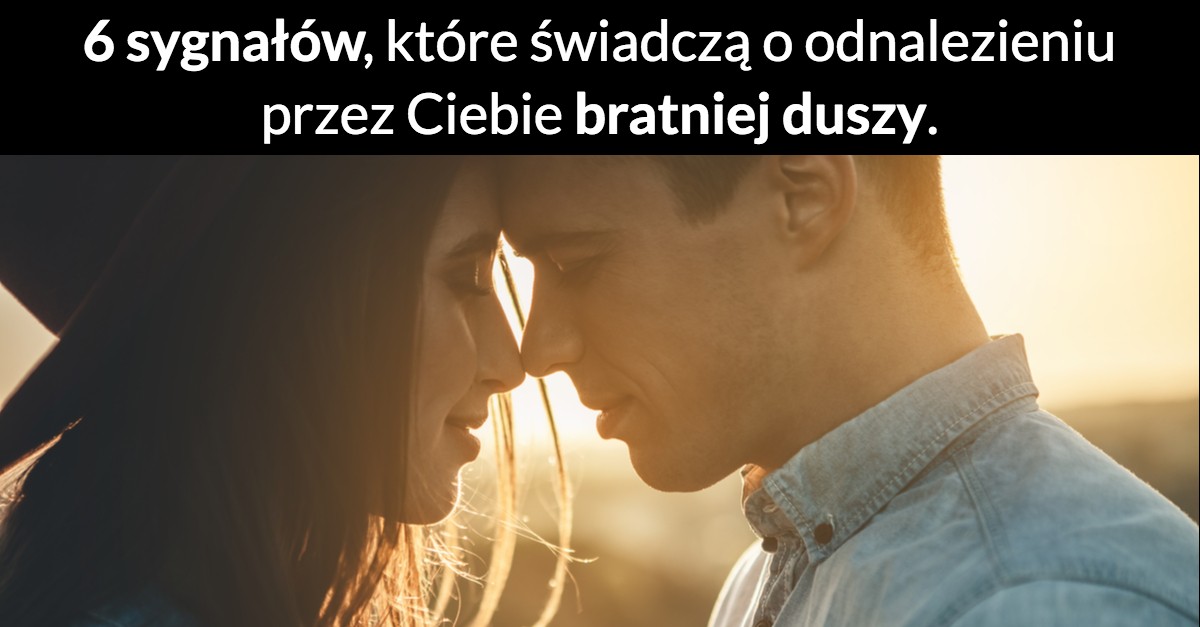 6 sygnałów, które świadczą o odnalezieniu przez Ciebie BRATNIEJ DUSZY