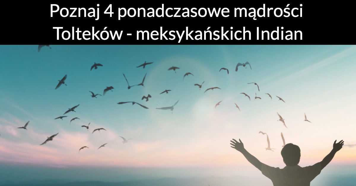 Poznaj 4 ponadczasowe mądrości Tolteków – meksykańskich Indian