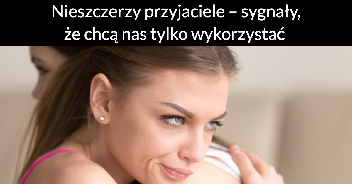 Nieszczerzy przyjaciele – sygnały, że chcą nas tylko wykorzystać