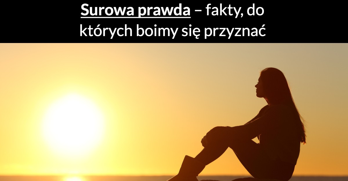 Surowa prawda – fakty, do których boimy się przyznać