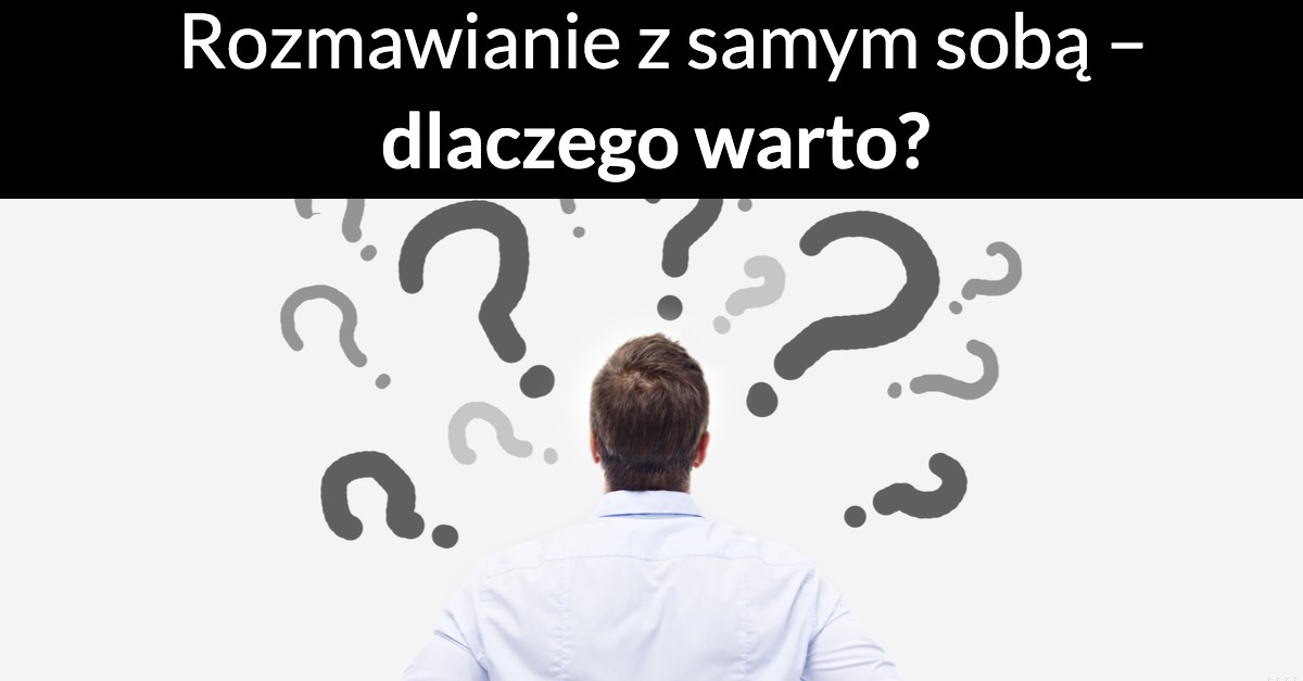 Rozmawianie z samym sobą – dlaczego warto?