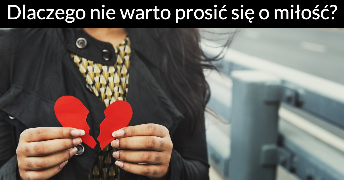 Dlaczego nie warto prosić się o miłość?