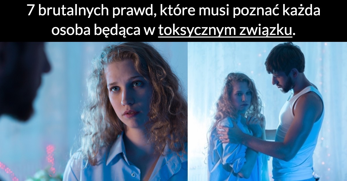 7 brutalnych prawd, które musi poznać każda osoba będąca w toksycznym związku.