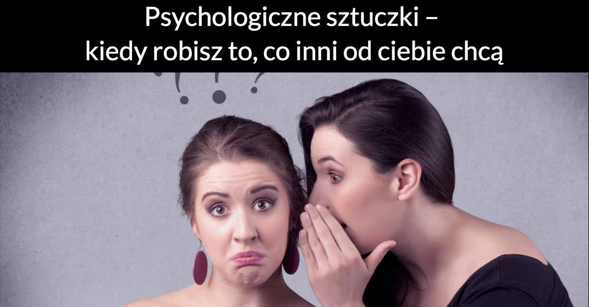 Psychologiczne sztuczki – kiedy robisz to, co inni od ciebie chcą