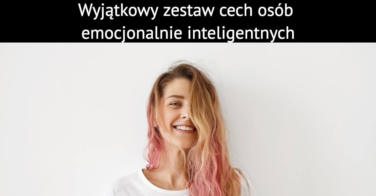Wyjątkowy zestaw cech osób emocjonalnie inteligentnych