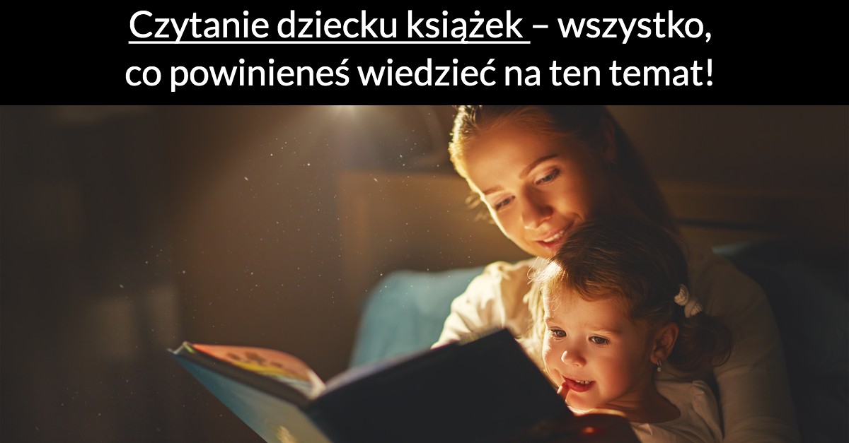 Czytanie dziecku książek – wszystko, co musisz wiedzieć na ten temat!