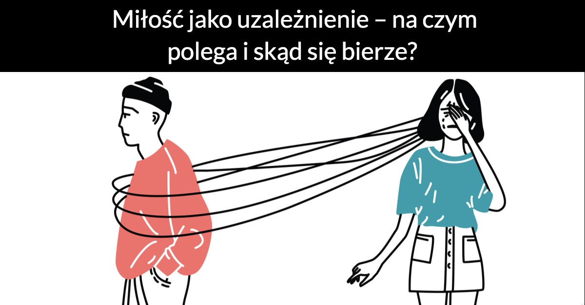 Miłość jako uzależnienie – na czym polega i skąd się bierze?