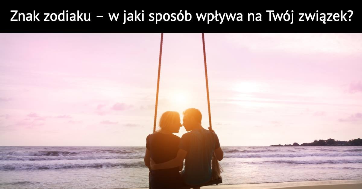 Znak zodiaku – w jaki sposób wpływa na Twój związek?