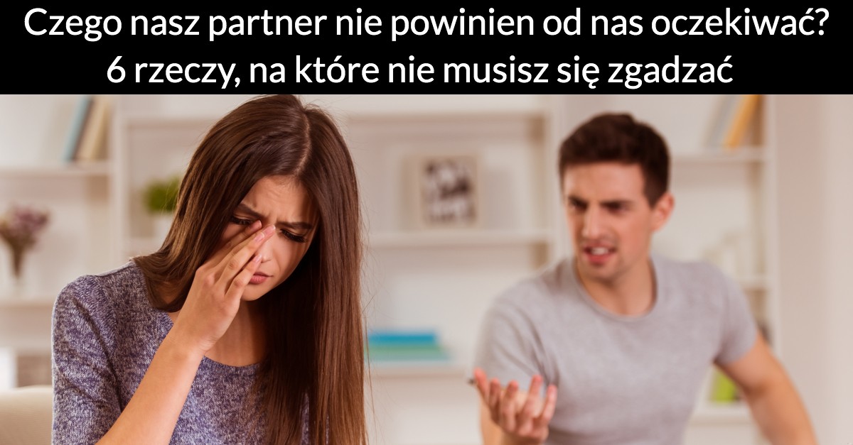 Czego nasz partner nie powinien od nas oczekiwać? 6 rzeczy, na które nie musisz się zgadzać