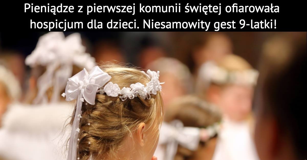 Pieniądze z pierwszej komunii świętej ofiarowała hospicjum dla dzieci. Niesamowity gest 9-latki!