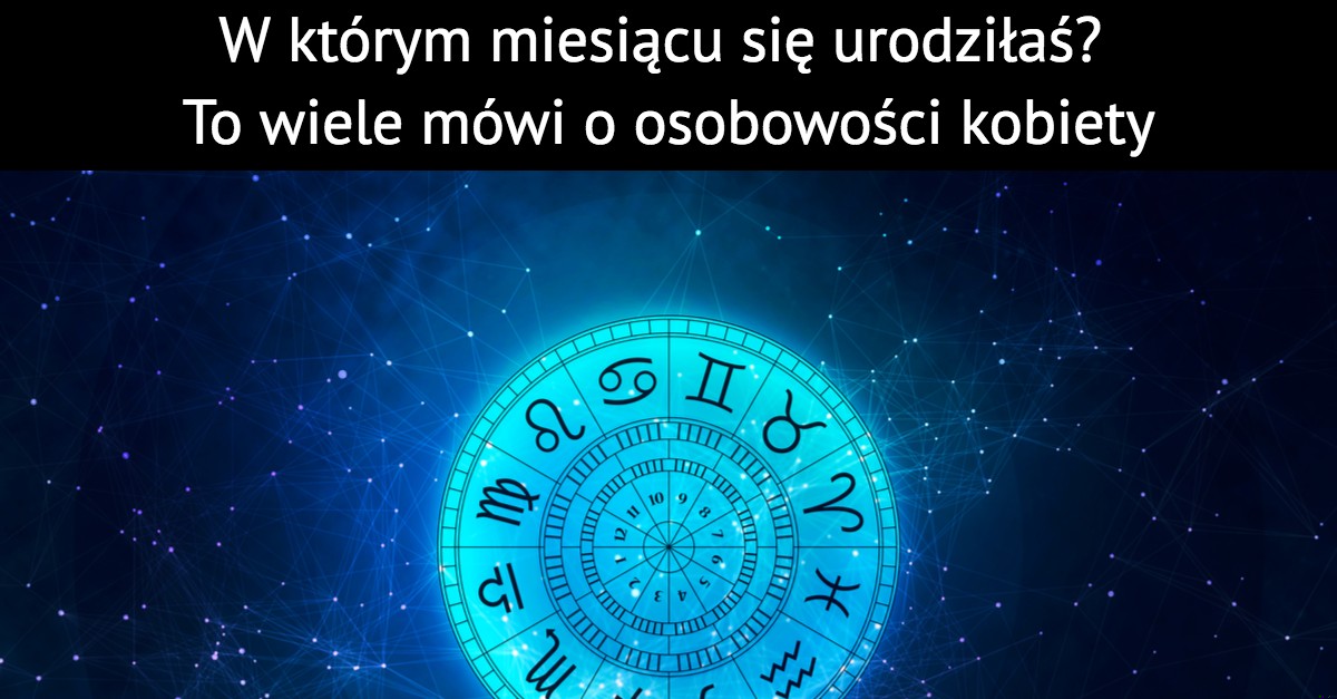 W którym miesiącu się urodziłaś? To wiele mówi o osobowości kobiety
