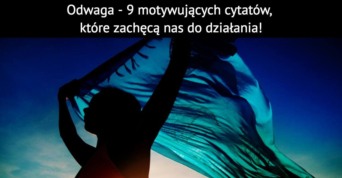 Odwaga – 9 motywujących cytatów, które zachęcą nas do działania!