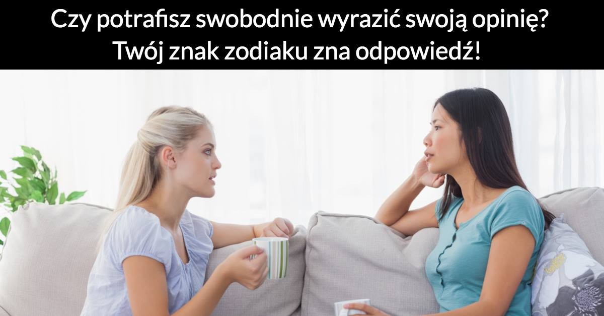 Czy potrafisz swobodnie wyrazić swoją opinię? Twój znak zodiaku zna odpowiedź!