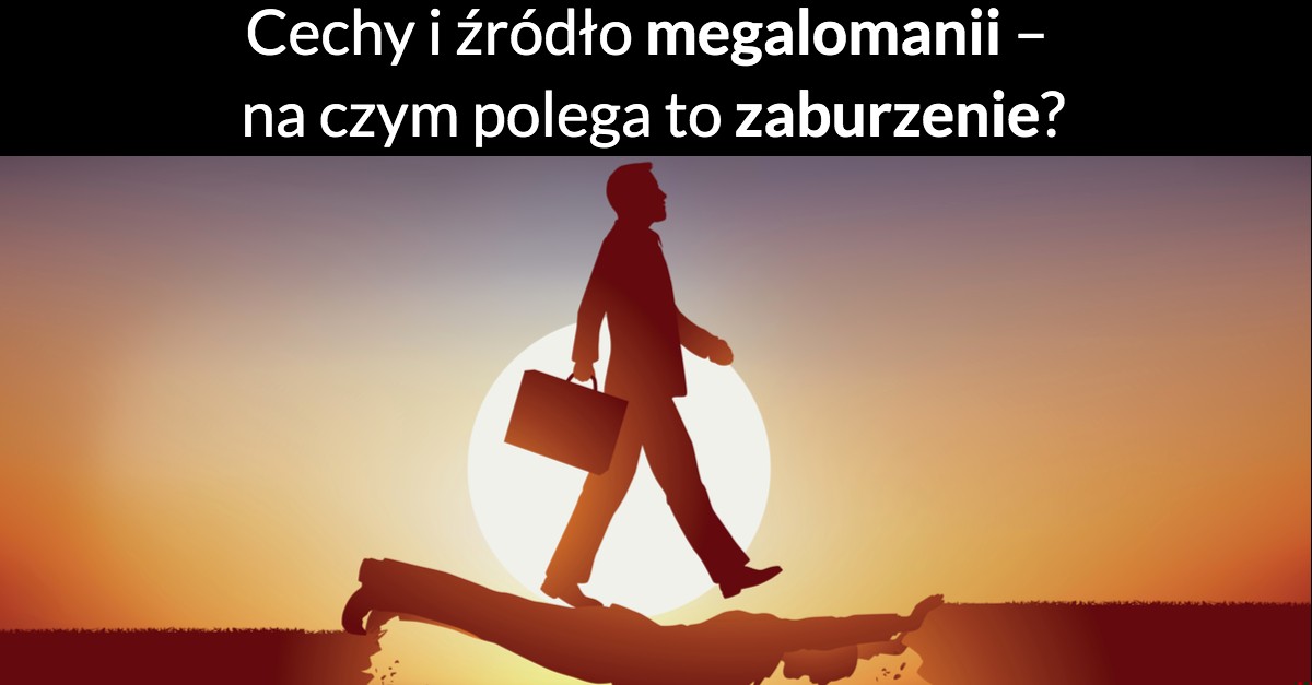 Cechy i źródło megalomanii – na czym polega to zaburzenie?