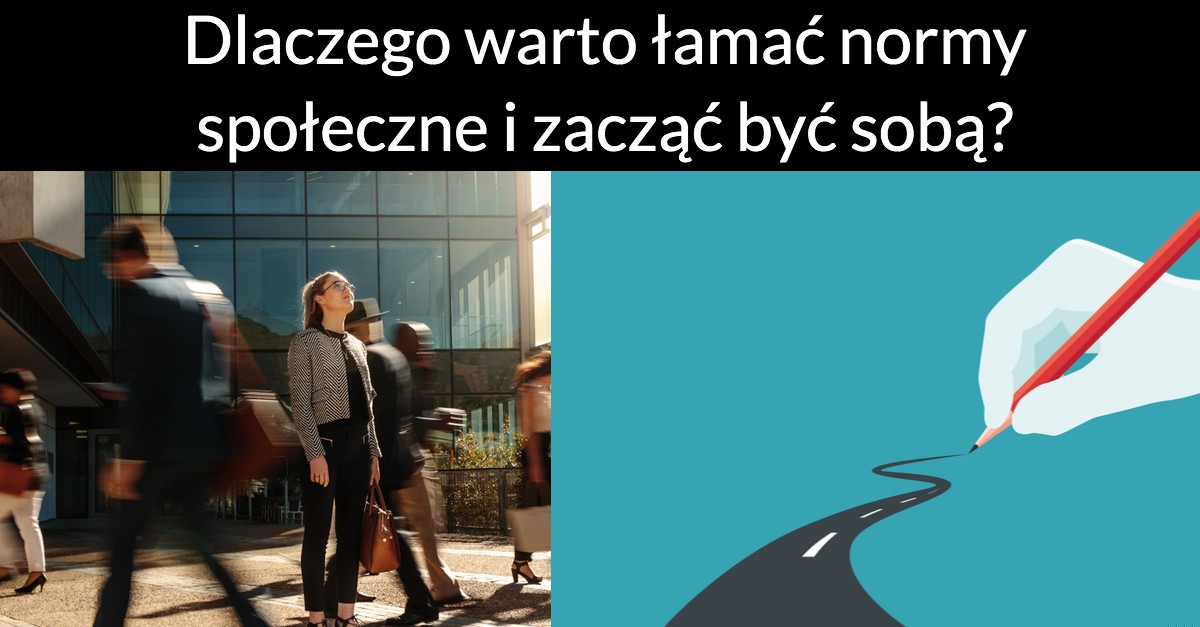 Dlaczego warto łamać normy społeczne i zacząć być sobą?
