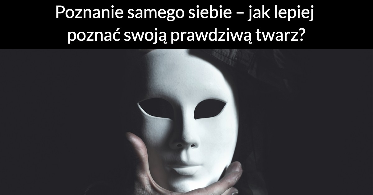 Poznanie samego siebie – jak lepiej poznać swoją prawdziwą twarz?