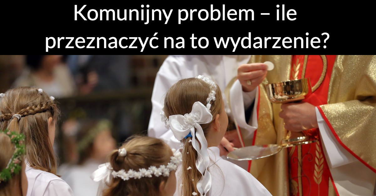 Komunijny problem – ile przeznaczyć na to wydarzenie?