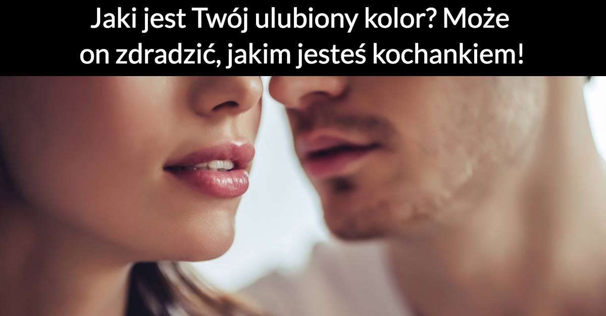 Jaki jest Twój ulubiony kolor? Może on zdradzić, jakim jesteś kochankiem!