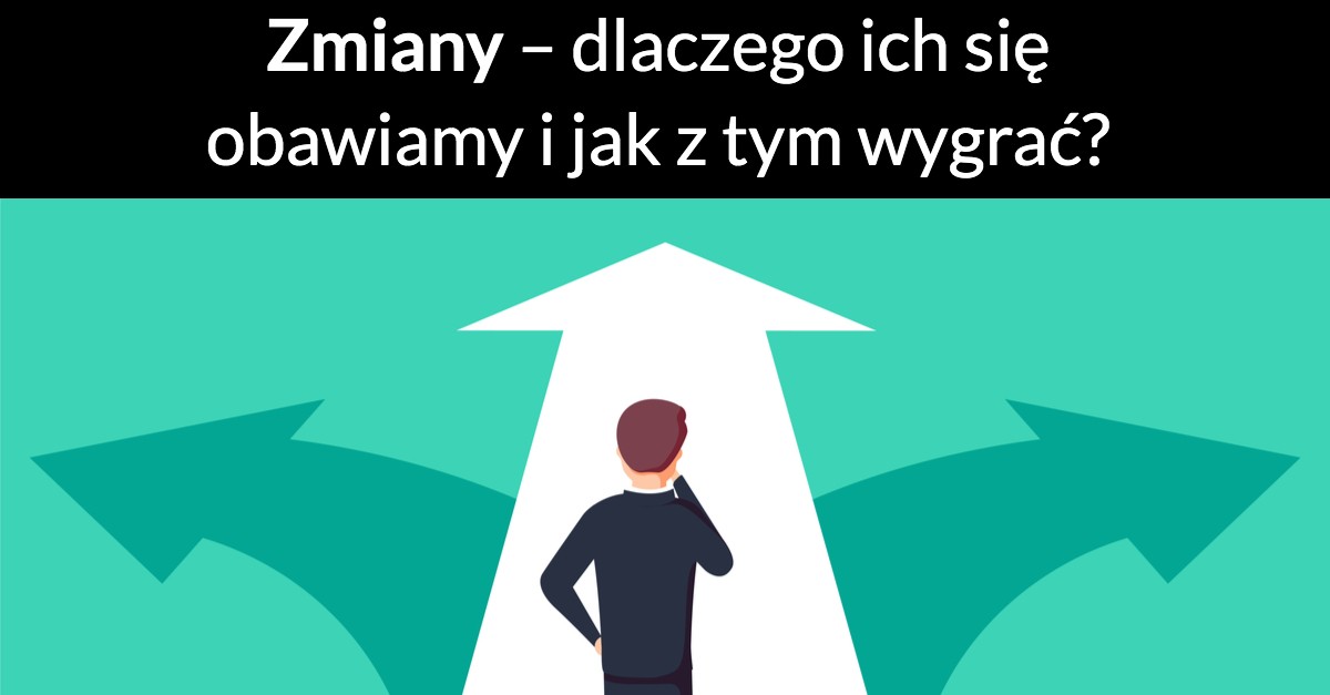 Zmiany – dlaczego ich się obawiamy i jak z tym wygrać?
