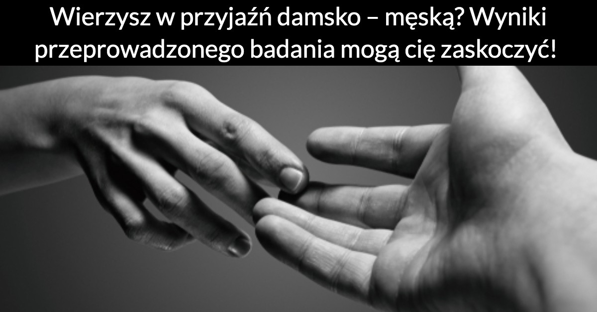 Wierzysz w przyjaźń damsko – męską? Wyniki przeprowadzonego badania mogą cię zaskoczyć!