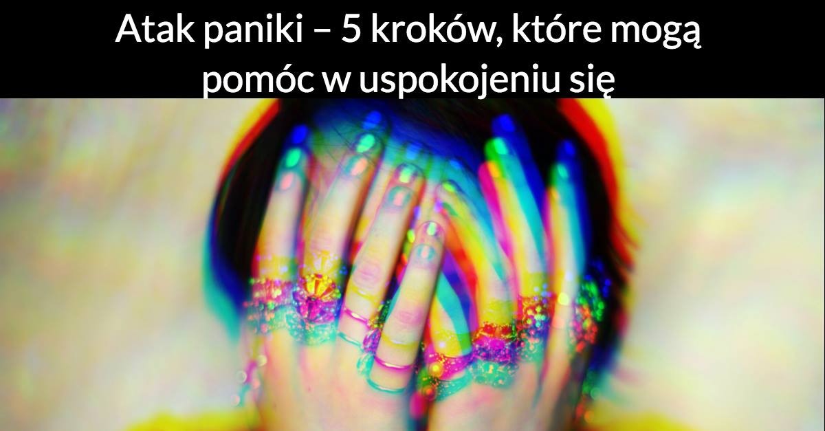 Atak paniki – 5 kroków, które mogą pomóc w uspokojeniu się