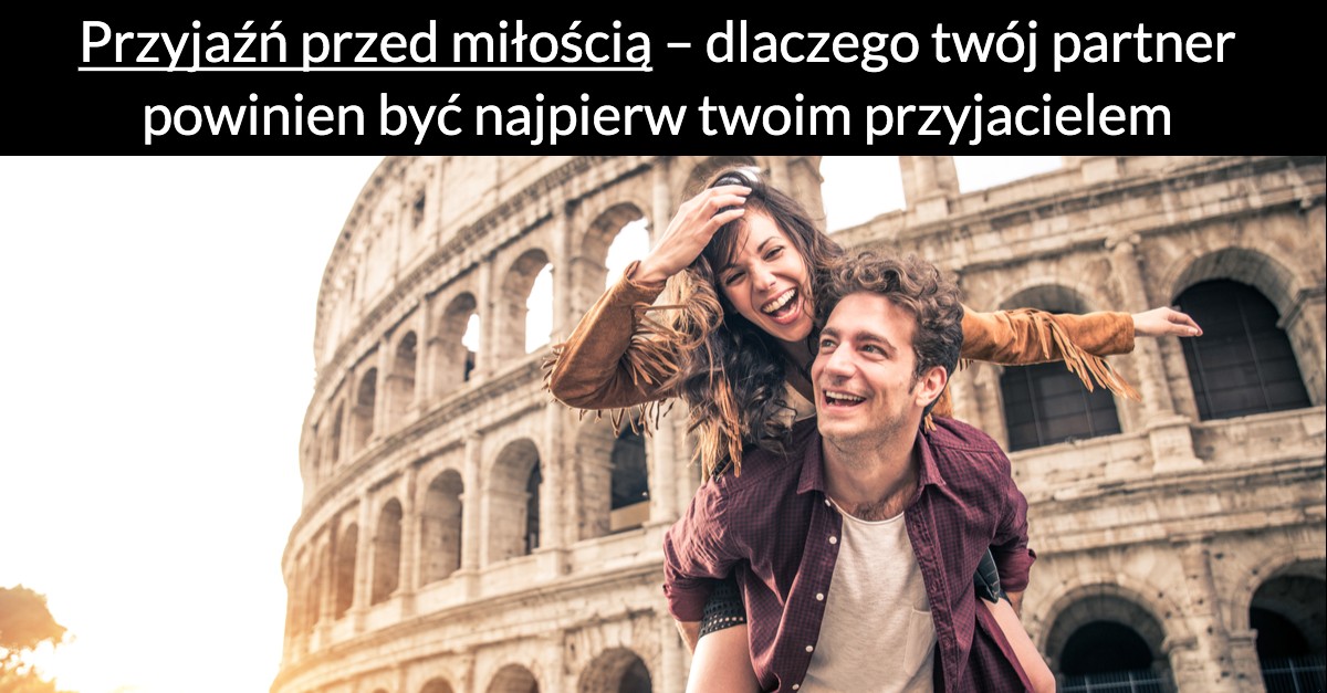 Przyjaźń przed miłością – dlaczego twój partner powinien być najpierw twoim przyjacielem