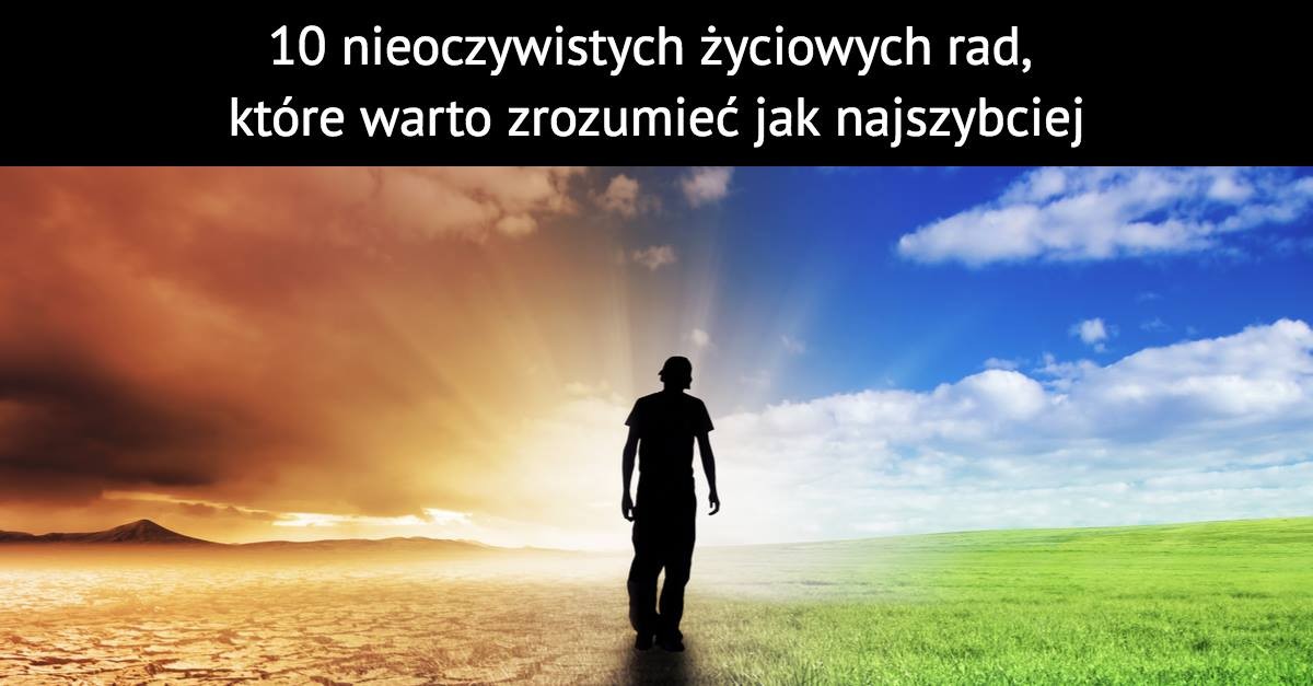 10 nieoczywistych życiowych rad, które warto zrozumieć jak najszybciej