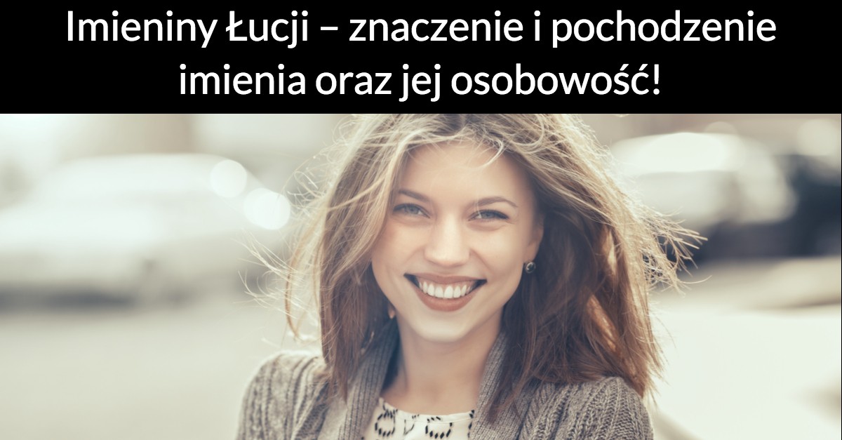 Imieniny Łucji – znaczenie i pochodzenie imienia oraz jej osobowość!