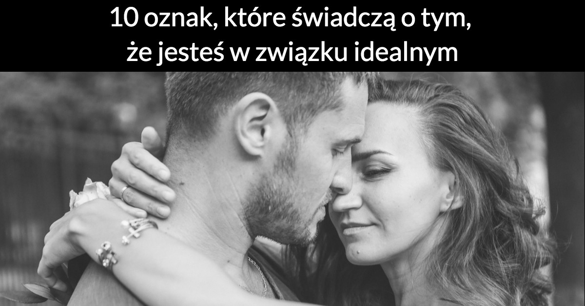 10 oznak, które świadczą o tym, że jesteś w związku idealnym
