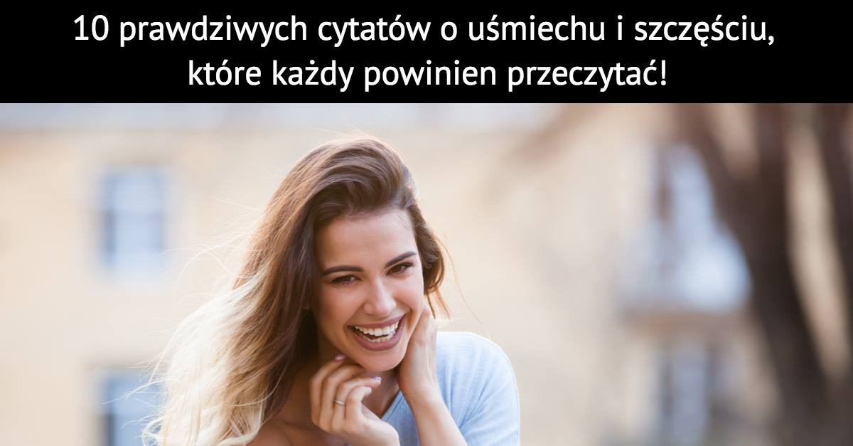 10 prawdziwych cytatów o uśmiechu i szczęściu, które każdy powinien przeczytać!