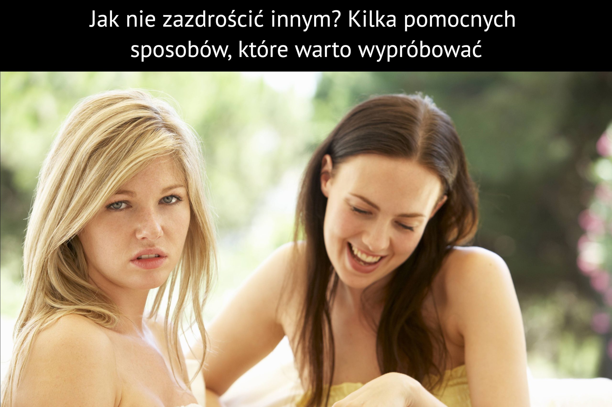 Jak nie zazdrościć innym? Kilka pomocnych sposobów, które warto wypróbować